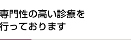 専門性の高い診療を行っております